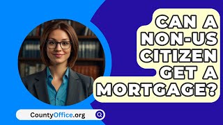 Can A NonUS Citizen Get A Mortgage  CountyOfficeorg [upl. by Erida]