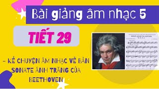 BÀI GIẢNG ÂM NHẠC LỚP 5 TIẾT 29 KỂ CHUYỆN ÂM NHẠC VỀ BẢN SONATE ÁNH TRĂNG CỦA BEETHOVEN [upl. by Adnahsar922]