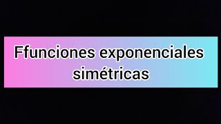 Funciones exponenciales simétricas  2o Año Unidad 4 [upl. by Ynohtnanhoj]