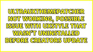 UltraUxThemePatcher not working possible issue with UxStyle that wasnt uninstalled before [upl. by Eaneg]