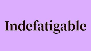 Indefatigable Pronunciation and Meaning [upl. by Nedrob]