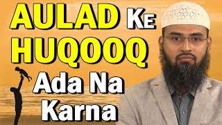 Aulad Ke Huqooq Ada Na Karne Ke Nuqsaan By AdvFaizSyedOfficial [upl. by Loree]