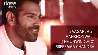 Saagar Jaisi Akhonwali The Unwind Mix I Sreerama Chandra [upl. by Paloma398]