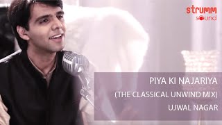 Piya Ki Najariya I The Classical Unwind Mix I Ujwal Nagar [upl. by Sardella]