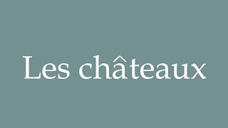 How to Pronounce Les châteaux The Castles Correctly in French [upl. by Aniled]