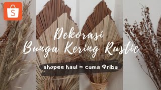 SHOPEE HAUL BUNGA KERING ALA PINTEREST DEKORASI RUSTIC [upl. by Jerrilee]