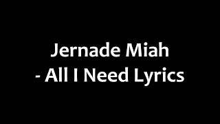 Jernade Miah  All I Need Lyrics [upl. by Ainoval]