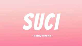 SUCI  VALDY NYONK LIRIK [upl. by Barbra803]