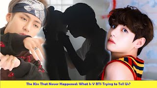 The Kiss That Never Happened What Is V BTS Trying to Tell Us [upl. by Columbus]