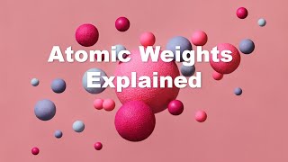 Atomic Weights Explained [upl. by Halsey]