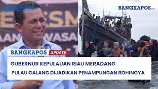 Gubernur Kepri Meradang Disebutkan Setuju Pulau Galang Dijadikan Lokasi Pengungsi Rohingya [upl. by Antipas198]