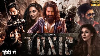 Toxic Full Movie In Hindi Dubbed  Rocking Star Yash  Geethu Mohandas Kiara Advani Facts amp Review [upl. by Nyladnarb]