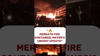 Merkato Fire Contained Mayors Urgent Update [upl. by Munafo]