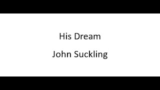 His Dream  John Suckling [upl. by Ahsekad]