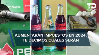 Gasolina cigarros y bebidas saborizadas subirán de PRECIO en 2024 esto costarán [upl. by Latsyk]