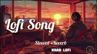 All mix lofi songs Khan lofi slowedreverblofi song mix lofimusic khanlofi lofisong lofi [upl. by Rialb87]