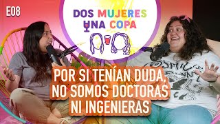 Dos Mujeres Una Copa  No somos DOCTORAS ni INGENIERAS EP08 [upl. by Je]