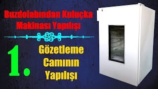 Buzdolabından Kuluçka Makinası Yapılışı 1video Gözetleme Camının Yapılışı [upl. by Retswerb992]