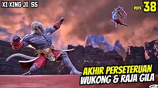 AKHIR PERSETERUAN WUKONG amp RAJA GILA XI XING JI SEASON 5 EPS 38 [upl. by Ellenwad]