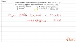 When stannous chloride and hydrochloric acid are used as the reducing agents nitrocompound are conve [upl. by Seabrooke]