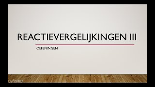 Reactievergelijkingen III Oefeningen [upl. by Evot97]