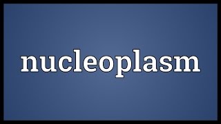 Nucleoplasm Meaning [upl. by Nauqan]