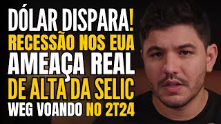 Dólar descontrolado recessão econômica nos EUA taxa Selic ameaça subir e WEG lucra pesado no 2T24 [upl. by Gies]