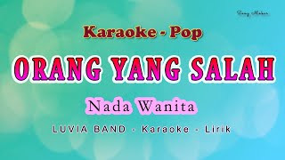 ORANG YANG SALAH  Karaoke NADA WANITA ku sudah mencoba tuk berikan  LUVIA BAND  POP no vocal [upl. by Stalder]