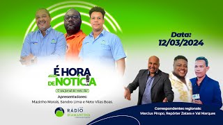 📰Jornal É Hora de Notícia  12032024  Com Mazinho Morais Neto Villas Boas e Sandro Lima 🎥 Live [upl. by Jarrow]