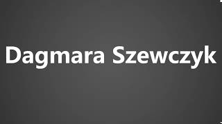 How To Pronounce Dagmara Szewczyk [upl. by Princess]