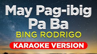 MAY PAGIBIG PA BA  Bing Rodrigo HQ KARAOKE VERSION with lyrics [upl. by Tolliver]