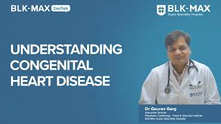 Understanding Congenital Heart Disease  Dr Gaurav Garg [upl. by Rimahs982]