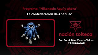 Programa 67 quotNikanash Aquí y Ahoraquot La confederación de Anahuac [upl. by Faletti]