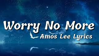 Amos Lee Lyrics  Worry No More [upl. by Enitsed]