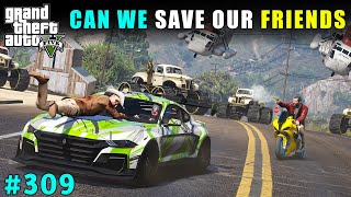 CAN WE FIND AND SAVE OUR FRIENDS FROM LIBERTY DON  GTA 5 GAMEPLAY 309  GTA V [upl. by Constancia]