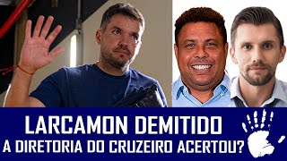 LARCAMÓN DEMITIDO PELO CRUZEIRO  ACERTO OU ERRO E AGORA DIRETORIA [upl. by Donalt]