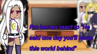 Pro heroes react to quot He said one day youll leave this world behindMhaMy Au [upl. by Granville]