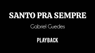 SANTO PRA SEMPRE  Gabriel Guedes  Playback 2 Tons Acima [upl. by Bobine]