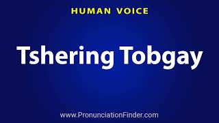 How To Pronounce Tshering Tobgay [upl. by Acirema]