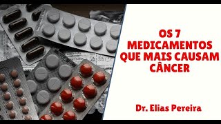 OS 7 MEDICAMENTOS QUE MAIS CAUSAM CÂNCER  DR ELIAS PEREIRA [upl. by Lesley]