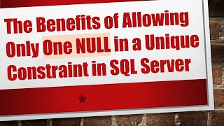 The Benefits of Allowing Only One NULL in a Unique Constraint in SQL Server [upl. by Johiah138]