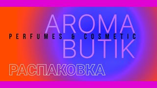 Распаковка Заказа  AROMA BUTIK [upl. by Anrat]