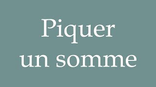 How to Pronounce Piquer un somme Take a nap Correctly in French [upl. by Airuam]