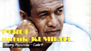 Lirik dan Lagu Pergi untuk Kembali Broery Marantika  Cover broerymarantika pergiuntukkembali [upl. by Arrat]