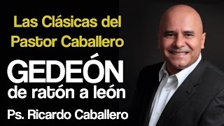 Gedeón de Ratón a León  Pastor Ricardo Caballero [upl. by Charo964]