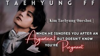 Taehyung FF  When He Ignores You After An Argument But Doesnt Know Youre Pregnant  Oneshot [upl. by Almond]