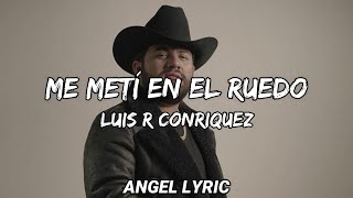 Luis R Conriquez  Me Metí En El Ruedo LETRAS [upl. by Nivanod453]