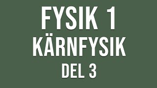 Fysik 1  Kärnfysik del 3 av 3 [upl. by Linda793]