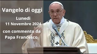 Vangelo di Oggi  Lunedi 11 Novembre 2024 con commento da Papa Francesco [upl. by Georgianna105]