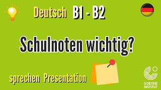 Schulnoten wichtig B1 B2 Goethe sprechen schreiben Prüfung Vortrag Präsentation Gespräch Teil Übung [upl. by Noirret761]